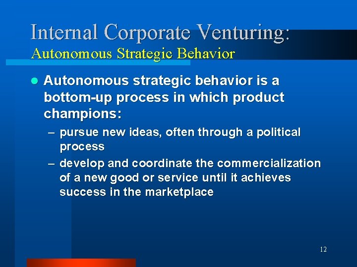 Internal Corporate Venturing: Autonomous Strategic Behavior l Autonomous strategic behavior is a bottom-up process