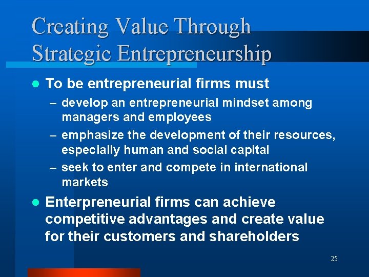 Creating Value Through Strategic Entrepreneurship l To be entrepreneurial firms must – develop an