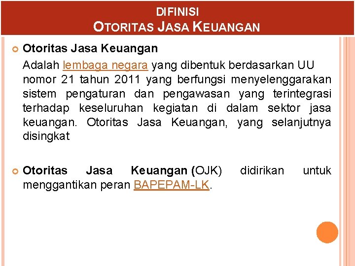 DIFINISI OTORITAS JASA KEUANGAN Otoritas Jasa Keuangan Adalah lembaga negara yang dibentuk berdasarkan UU