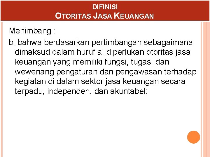 DIFINISI OTORITAS JASA KEUANGAN Menimbang : b. bahwa berdasarkan pertimbangan sebagaimana dimaksud dalam huruf