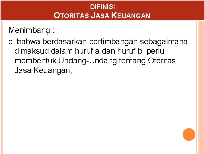 DIFINISI OTORITAS JASA KEUANGAN Menimbang : c. bahwa berdasarkan pertimbangan sebagaimana dimaksud dalam huruf