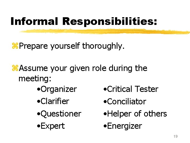 Informal Responsibilities: z. Prepare yourself thoroughly. z. Assume your given role during the meeting: