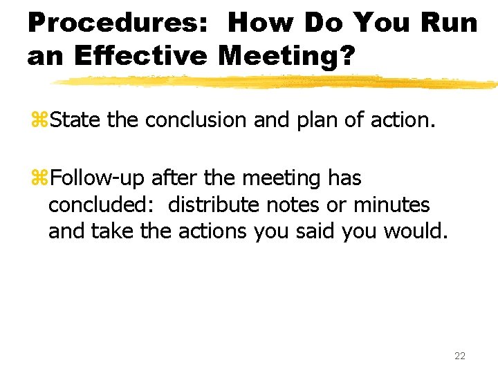 Procedures: How Do You Run an Effective Meeting? z. State the conclusion and plan