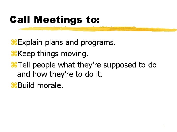 Call Meetings to: z. Explain plans and programs. z. Keep things moving. z. Tell