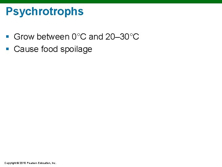 Psychrotrophs § Grow between 0°C and 20– 30°C § Cause food spoilage Copyright ©