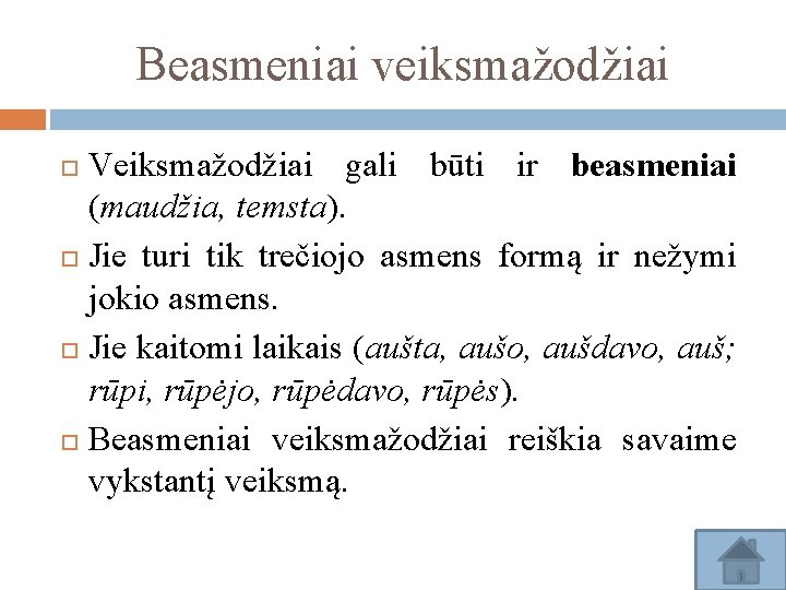 Beasmeniai veiksmažodžiai Veiksmažodžiai gali būti ir beasmeniai (maudžia, temsta). Jie turi tik trečiojo asmens