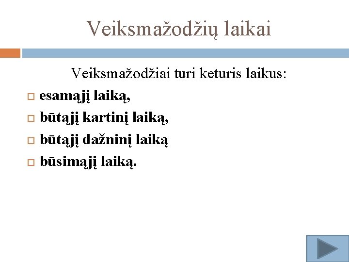 Veiksmažodžių laikai Veiksmažodžiai turi keturis laikus: esamąjį laiką, būtąjį kartinį laiką, būtąjį dažninį laiką