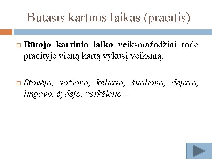 Būtasis kartinis laikas (praeitis) Būtojo kartinio laiko veiksmažodžiai rodo praeityje vieną kartą vykusį veiksmą.