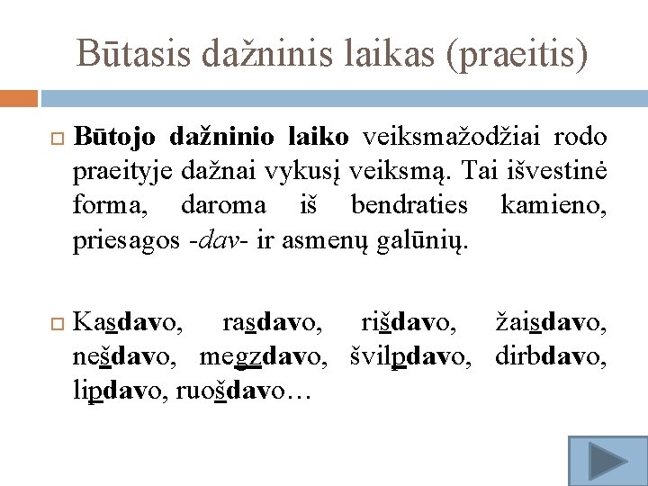 Būtasis dažninis laikas (praeitis) Būtojo dažninio laiko veiksmažodžiai rodo praeityje dažnai vykusį veiksmą. Tai