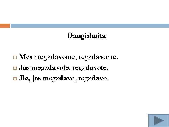 Daugiskaita Mes megzdavome, regzdavome. Jūs megzdavote, regzdavote. Jie, jos megzdavo, regzdavo. 