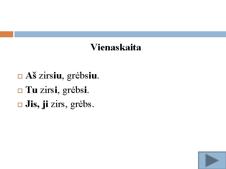 Vienaskaita Aš zirsiu, grėbsiu. Tu zirsi, grėbsi. Jis, ji zirs, grėbs. 