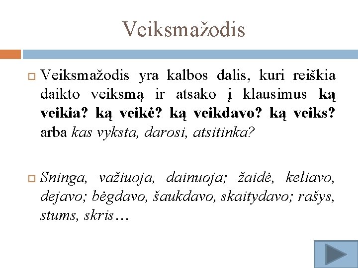 Veiksmažodis yra kalbos dalis, kuri reiškia daikto veiksmą ir atsako į klausimus ką veikia?