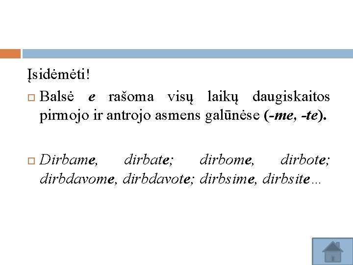 Įsidėmėti! Balsė e rašoma visų laikų daugiskaitos pirmojo ir antrojo asmens galūnėse (-me, -te).