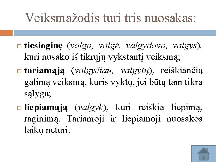 Veiksmažodis turi tris nuosakas: tiesioginę (valgo, valgė, valgydavo, valgys), kuri nusako iš tikrųjų vykstantį