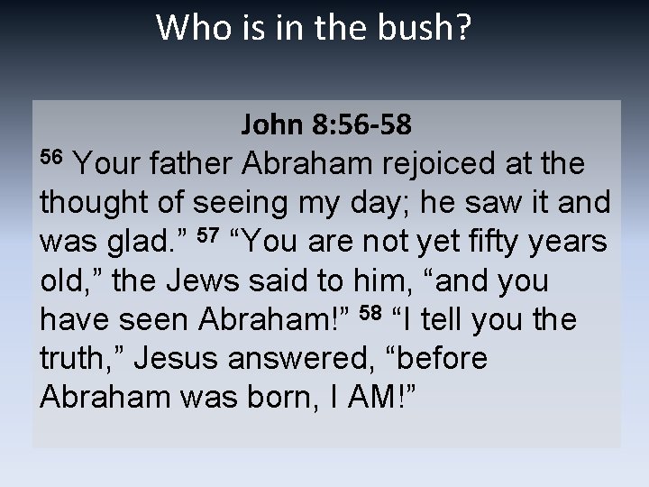 Who is in the bush? John 8: 56 -58 56 Your father Abraham rejoiced