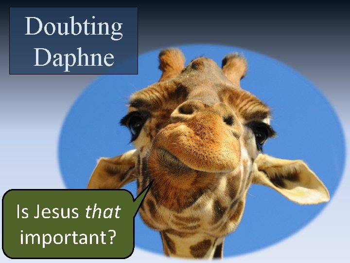 Doubting Daphne Is Jesus that important? 