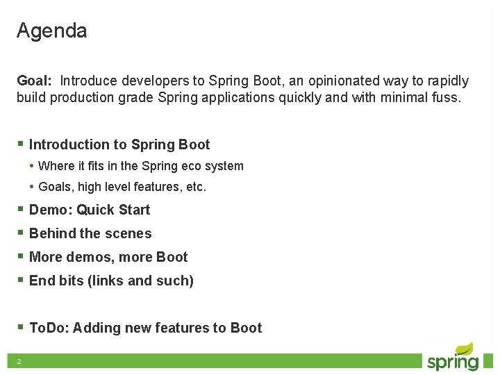 Agenda Goal: Introduce developers to Spring Boot, an opinionated way to rapidly build production
