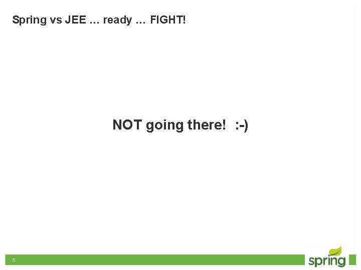 Spring vs JEE … ready … FIGHT! NOT going there! : -) 5 