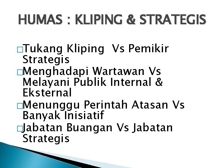 HUMAS : KLIPING & STRATEGIS �Tukang Kliping Vs Pemikir Strategis �Menghadapi Wartawan Vs Melayani
