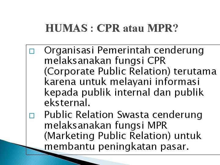 HUMAS : CPR atau MPR? � � Organisasi Pemerintah cenderung melaksanakan fungsi CPR (Corporate