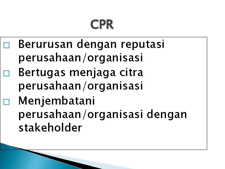 CPR � � � Berurusan dengan reputasi perusahaan/organisasi Bertugas menjaga citra perusahaan/organisasi Menjembatani perusahaan/organisasi