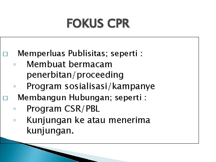 FOKUS CPR � ◦ ◦ Memperluas Publisitas; seperti : Membuat bermacam penerbitan/proceeding Program sosialisasi/kampanye