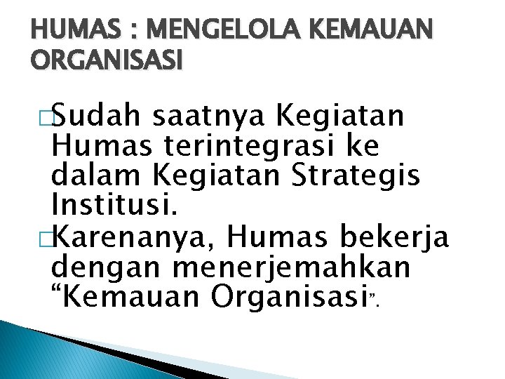 HUMAS : MENGELOLA KEMAUAN ORGANISASI �Sudah saatnya Kegiatan Humas terintegrasi ke dalam Kegiatan Strategis
