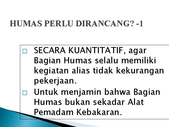 HUMAS PERLU DIRANCANG? -1 � � SECARA KUANTITATIF, agar Bagian Humas selalu memiliki kegiatan