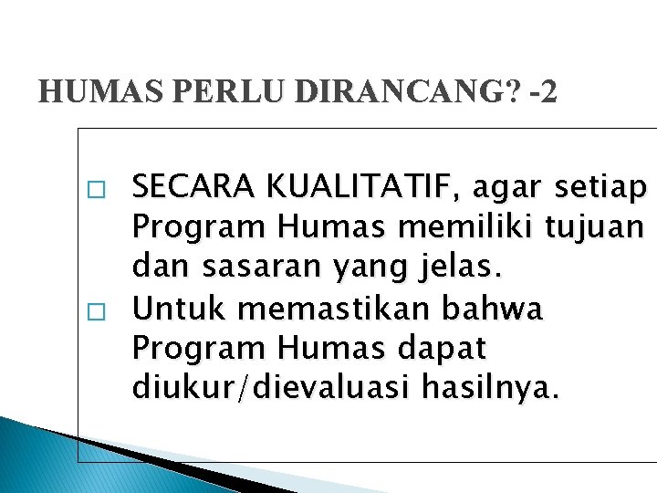 HUMAS PERLU DIRANCANG? -2 � � SECARA KUALITATIF, agar setiap Program Humas memiliki tujuan
