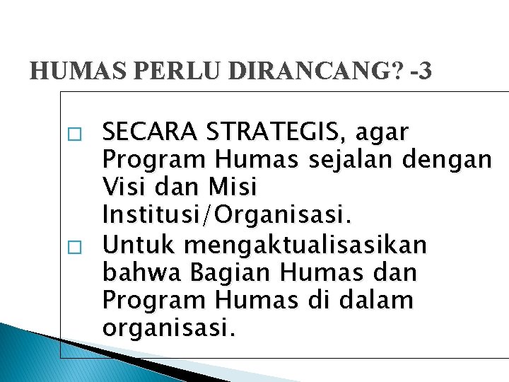 HUMAS PERLU DIRANCANG? -3 � � SECARA STRATEGIS, agar Program Humas sejalan dengan Visi