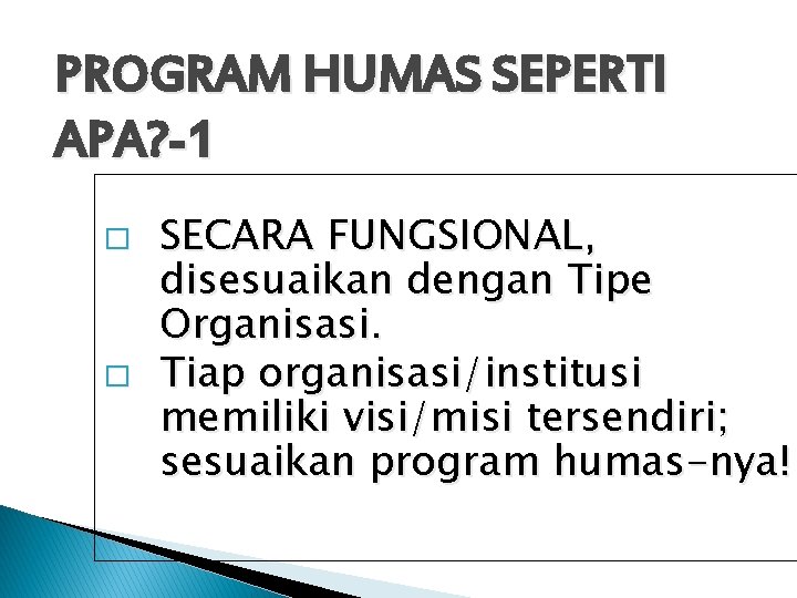 PROGRAM HUMAS SEPERTI APA? -1 � � SECARA FUNGSIONAL, disesuaikan dengan Tipe Organisasi. Tiap