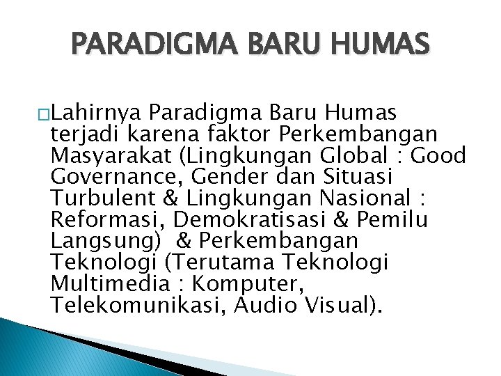 PARADIGMA BARU HUMAS �Lahirnya Paradigma Baru Humas terjadi karena faktor Perkembangan Masyarakat (Lingkungan Global