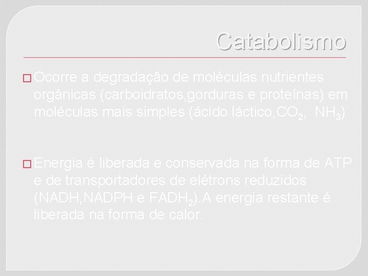 Catabolismo � Ocorre a degradação de moléculas nutrientes orgânicas (carboidratos, gorduras e proteínas) em