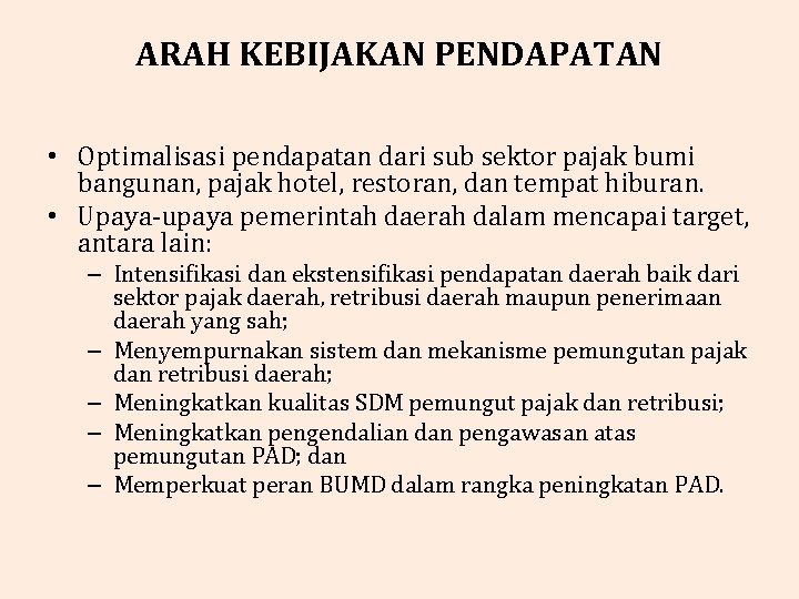 ARAH KEBIJAKAN PENDAPATAN • Optimalisasi pendapatan dari sub sektor pajak bumi bangunan, pajak hotel,