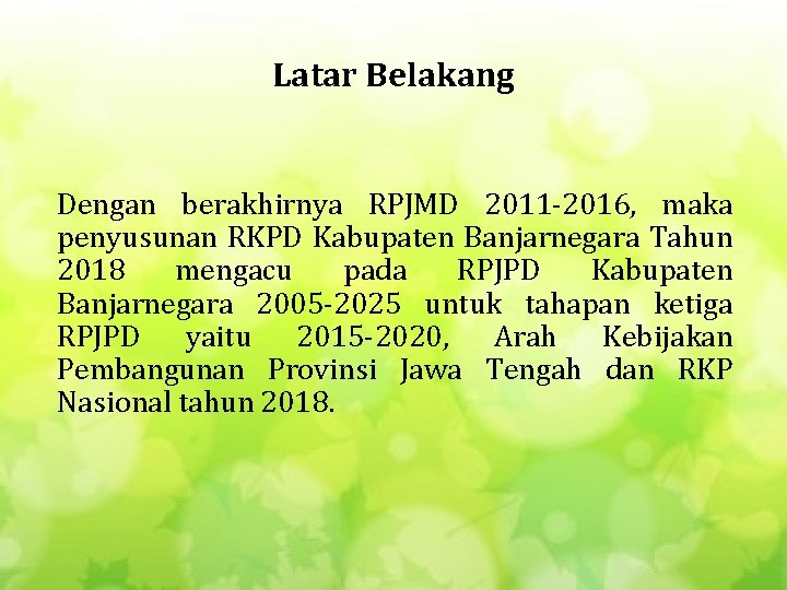 Latar Belakang Dengan berakhirnya RPJMD 2011 -2016, maka penyusunan RKPD Kabupaten Banjarnegara Tahun 2018