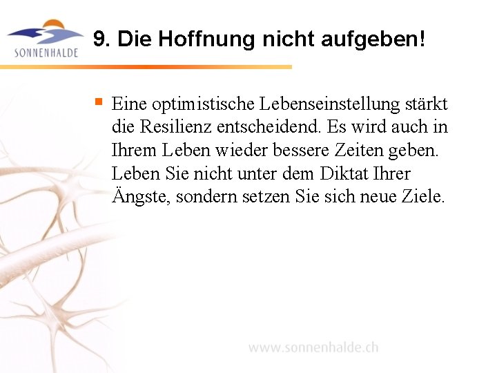9. Die Hoffnung nicht aufgeben! § Eine optimistische Lebenseinstellung stärkt die Resilienz entscheidend. Es 9. Die Hoffnung nicht aufgeben! § Eine optimistische Lebenseinstellung stärkt die Resilienz entscheidend. Es