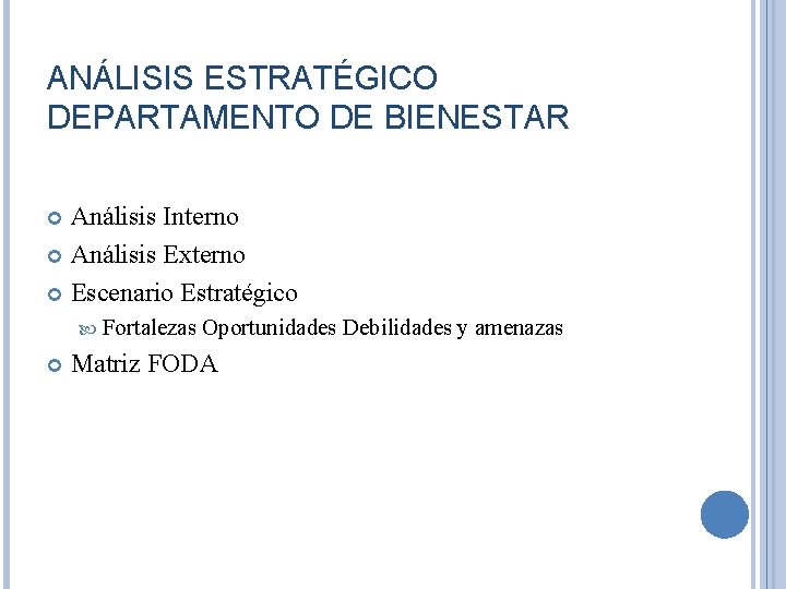 ANÁLISIS ESTRATÉGICO DEPARTAMENTO DE BIENESTAR Análisis Interno Análisis Externo Escenario Estratégico Fortalezas Oportunidades Debilidades