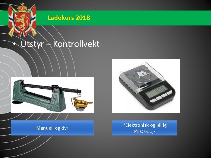 Ladekurs 2018 • Utstyr – Kontrollvekt Manuell og dyr *Elektronisk og billig Pris: 600,