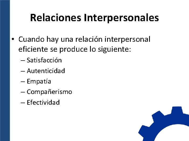 Relaciones Interpersonales • Cuando hay una relación interpersonal eficiente se produce lo siguiente: –