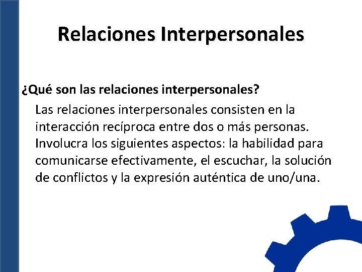 Relaciones Interpersonales ¿Qué son las relaciones interpersonales? Las relaciones interpersonales consisten en la interacción
