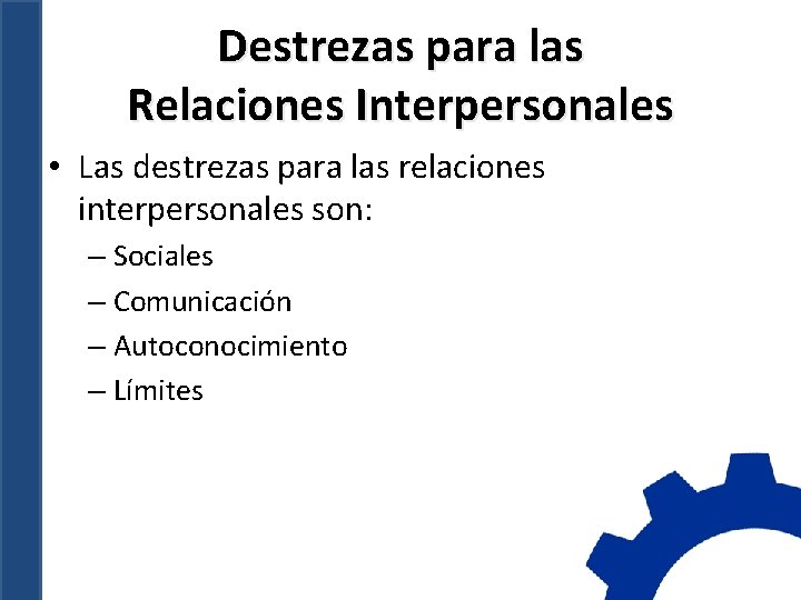 Destrezas para las Relaciones Interpersonales • Las destrezas para las relaciones interpersonales son: –