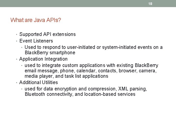 18 What are Java APIs? • Supported API extensions • Event Listeners • Used