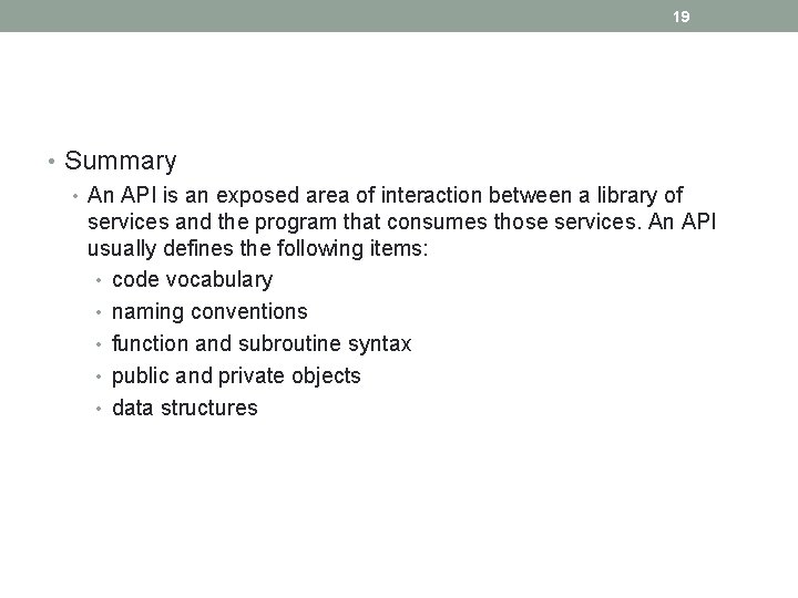 19 • Summary • An API is an exposed area of interaction between a