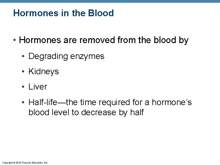Hormones in the Blood • Hormones are removed from the blood by • Degrading