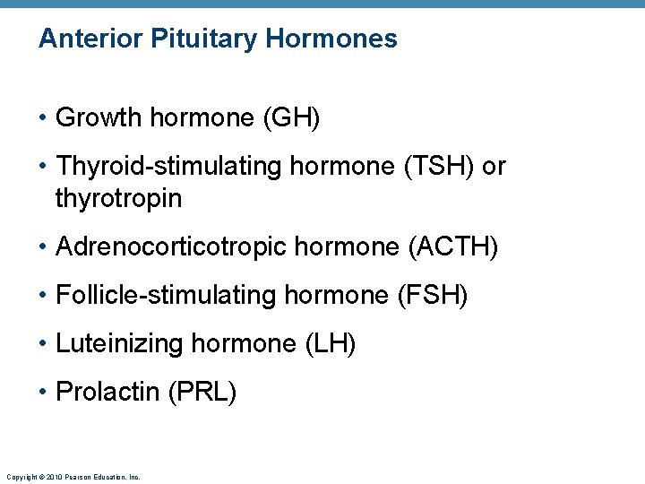 Anterior Pituitary Hormones • Growth hormone (GH) • Thyroid-stimulating hormone (TSH) or thyrotropin •