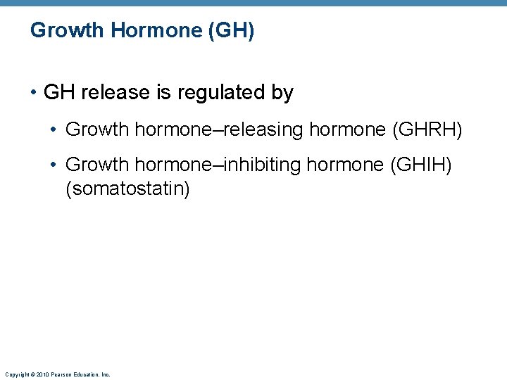 Growth Hormone (GH) • GH release is regulated by • Growth hormone–releasing hormone (GHRH)