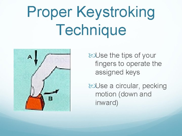 Proper Keystroking Technique Use the tips of your fingers to operate the assigned keys