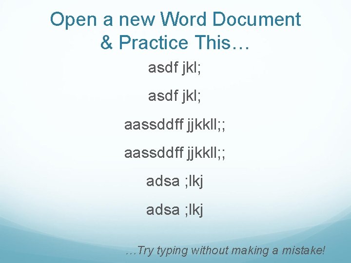 Open a new Word Document & Practice This… asdf jkl; aassddff jjkkll; ; adsa