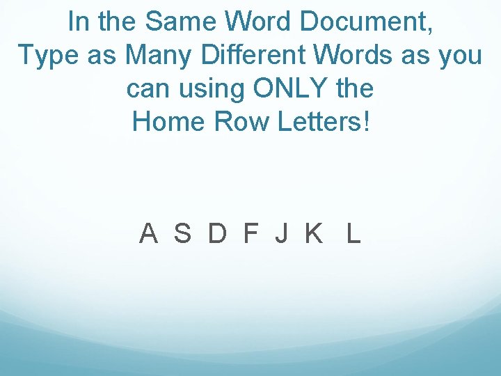 In the Same Word Document, Type as Many Different Words as you can using