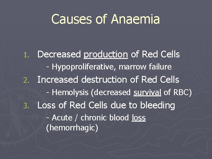 Causes of Anaemia 1. Decreased production of Red Cells - Hypoproliferative, marrow failure 2.